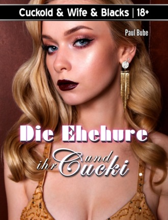 Paul Bube. Cuckold & Wife & Blacks: Die Ehehure und ihr Cucki