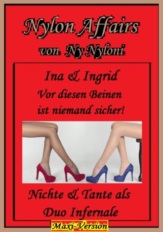 Ny Nyloni. Ina & Ingrid - Vor diesen Beinen ist niemand sicher!