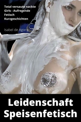 Isabel de Agony. Leidenschaft Speisenfetisch