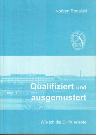 Norbert Rogalski. Qualifiziert und ausgemustert: Wie ich die DHfK erlebte