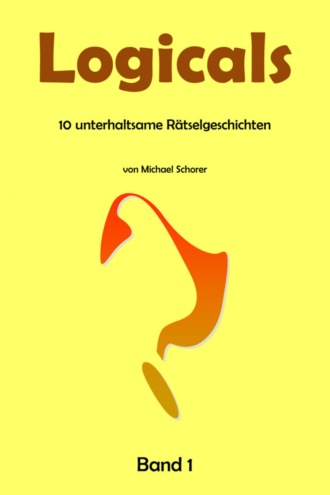 Michael Schorer. Logicals – 10 unterhaltsame R?tselgeschichten – Band 1