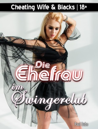 Paul Bube. Cheating Wife & Blacks: Die Ehefrau im Swingerclub