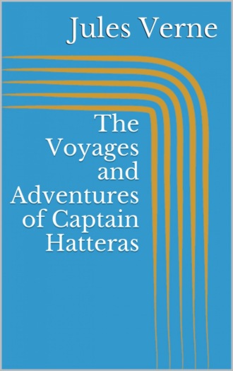 Jules Verne. The Voyages and Adventures of Captain Hatteras