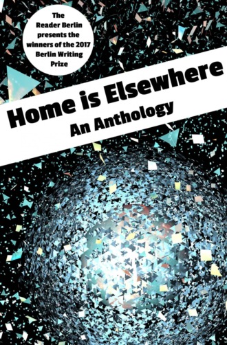 The Reader Berlin. HOME IS ELSEWHERE: An Anthology