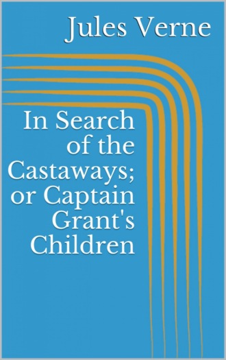 Jules Verne. In Search of the Castaways; or Captain Grant's Children