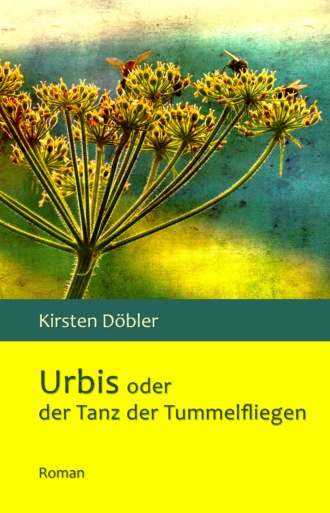 Kirsten D?bler. Urbis oder der Tanz der Tummelfliegen