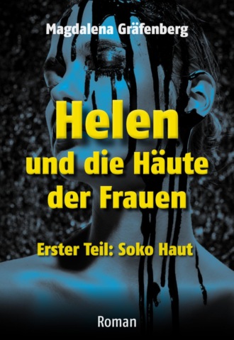 Magdalena Gr?fenberg. Helen und die H?ute der Frauen - Erster Teil: SOKO Haut