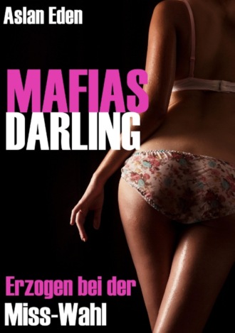 Aslan Eden. MAFIAS DARLING! - Erzogen bei der Miss-Wahl | Dark-Romance