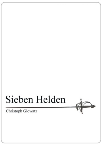 Christoph Glowatz. Sieben Helden