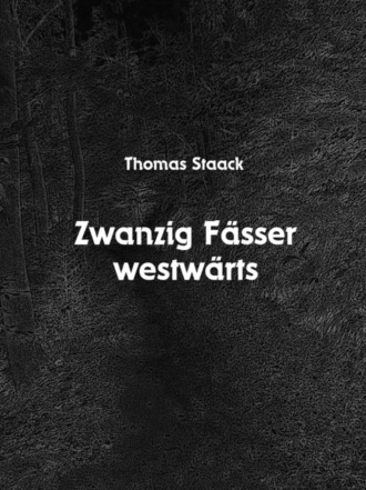 Thomas Staack. Zwanzig F?sser westw?rts