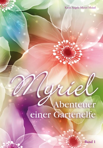 Karin Angela Myriel Moisel. Myriel, Abenteuer einer Gartenelfe, mit Begleitbuch f?r Eltern