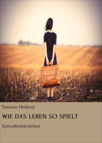 Simone Heiland. WIE DAS LEBEN SO SPIELT