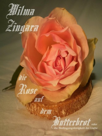 Wilma Zingara. Die Rose auf dem Butterbrot