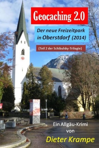 Dieter Krampe. GEOCACHING 2.0 - Der neue Freizeitpark in Oberstdorf