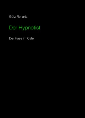 G?tz Renartz. Der Hypnotist  Der Hase im Cafe