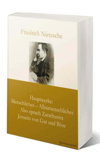 Friedrich Nietzsche. Hauptwerke: Menschliches – Allzumenschliches, Also sprach Zarathustra, Jenseits von Gut und B?se