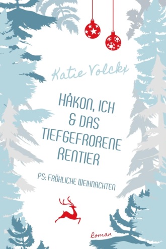 Katie Volckx. H?kon, ich und das tiefgefrorene Rentier (P.S. Fr?hliche Weihnachten)