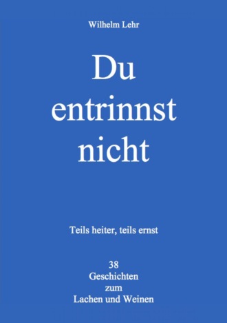 Wilhelm Lehr. Du entrinnst nicht