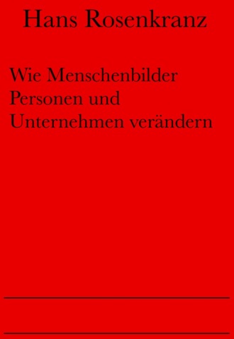 Dr. Hans Rosenkranz. Wie Menschenbilder Personen und Unternehmen ver?ndern