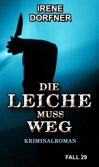 Irene Dorfner. DIE LEICHE MUSS WEG