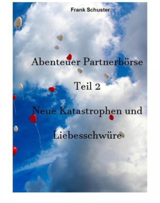 Frank Schuster. Abenteuer Partnerb?rse Teil 2 - Neue Katastrophen und Liebesschw?re