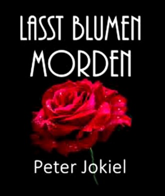 Peter Jokiel. LASST BLUMEN MORDEN