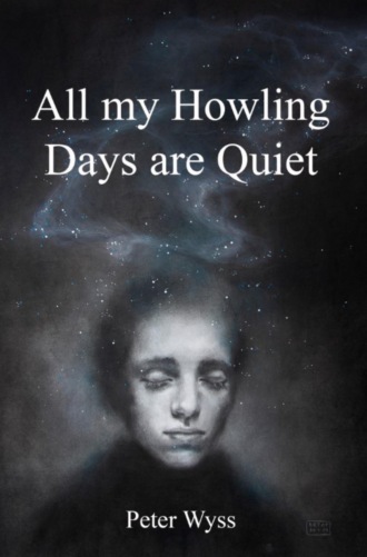 Peter Wyss. All my Howling Days are Quiet