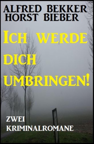 Alfred Bekker. Ich werde dich umbringen: Zwei Kriminalromane