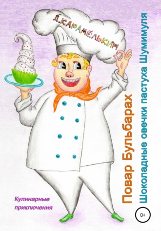 Повар Бульбарах. Шоколадные овечки пастуха Шумимуля. Дмитрий Карамелькин