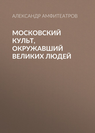 Обложка книги «Московский культ, окружавший великих людей»