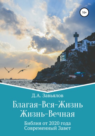 Обложка книги «Благая-Вся-Жизнь. Жизнь-Вечная. Библия от 2020 года. Современный Завет»