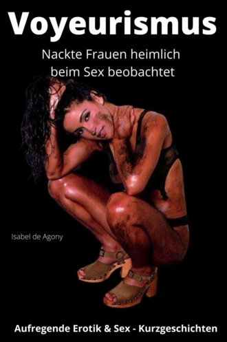 Isabel de Agony. Voyeurismus - Nackte Frauen heimlich beim Sex beobachtet