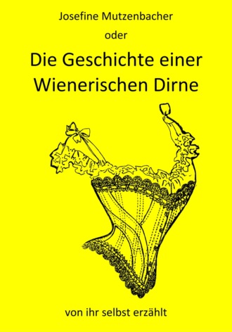 Josefine Mutzenbacher. Josefine Mutzenbacher oder Die Geschichte einer Wienerischen Dirne von ihr selbst erz?hlt