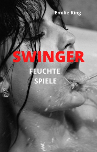 Emilie King. SWINGER - Feuchte Spiele