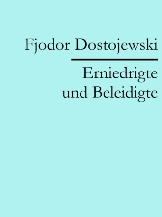 Fjodor Dostojewski. Erniedrigte und Beleidigte