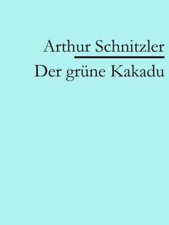 Arthur Schnitzler. Der gr?ne Kakadu