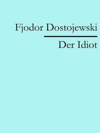 Fjodor Dostojewski. Der Idiot