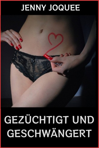 Jenny Joquee. Gez?chtigt und geschw?ngert