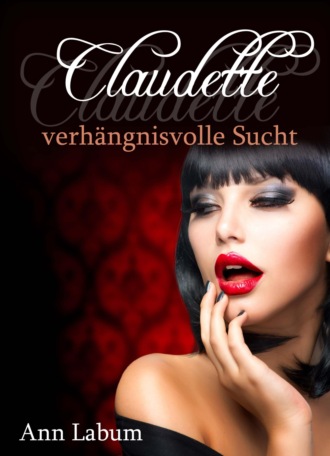 Ann Labum. Claudette - verh?ngnisvolle Sucht