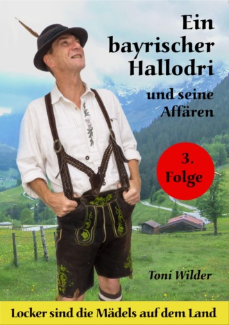 Toni Wilder. Ein Bayerischer Hallodri und seine Aff?ren Bd. 3