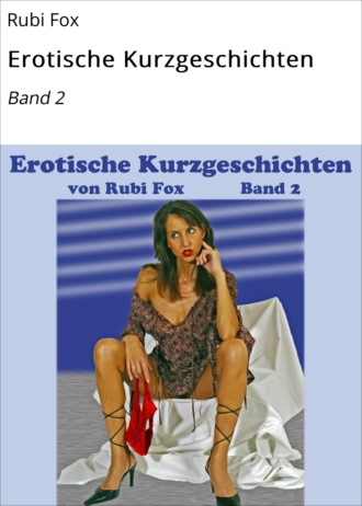 Rubi Fox. Erotische Kurzgeschichten