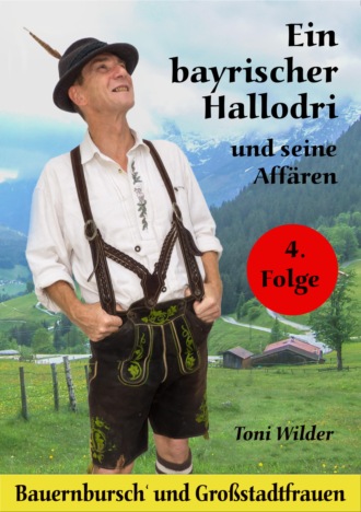 Toni Wilder. Ein Bayerischer Hallodri und seine Aff?ren 4