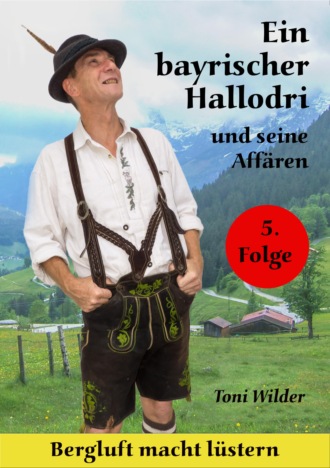 Toni Wilder. Ein Bayrischer Hallodri und seine Aff?ren 5