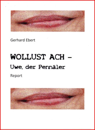 Gerhard Ebert. WOLLUST ACH - Uwe, der Penn?ler