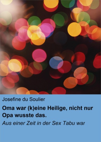 Josefine du Soulier. Oma war (k)eine Heilige, nicht nur Opa wusste das.