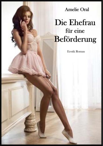 Amelie Oral. Die Ehefrau f?r eine Bef?rderung