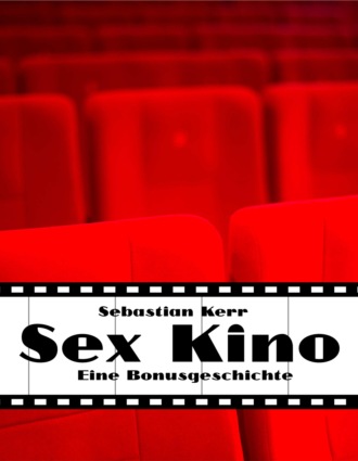 Sebastian Kerr. Sex Kino: Eine Bonusgeschichte