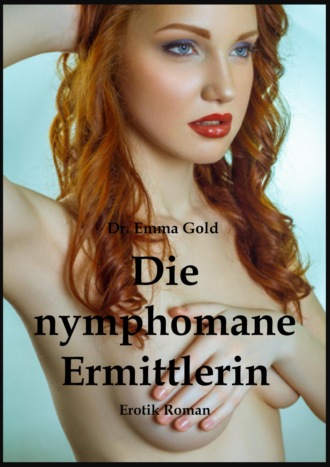 Emma Gold. Die nymphomane Ermittlerin