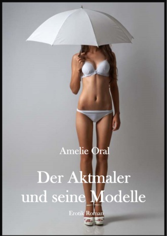 Amelie Oral. Der Aktmaler und seine Modelle