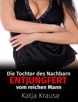 Katja Krause. Die Tochter des Nachbarn entjungfert vom reichen Mann